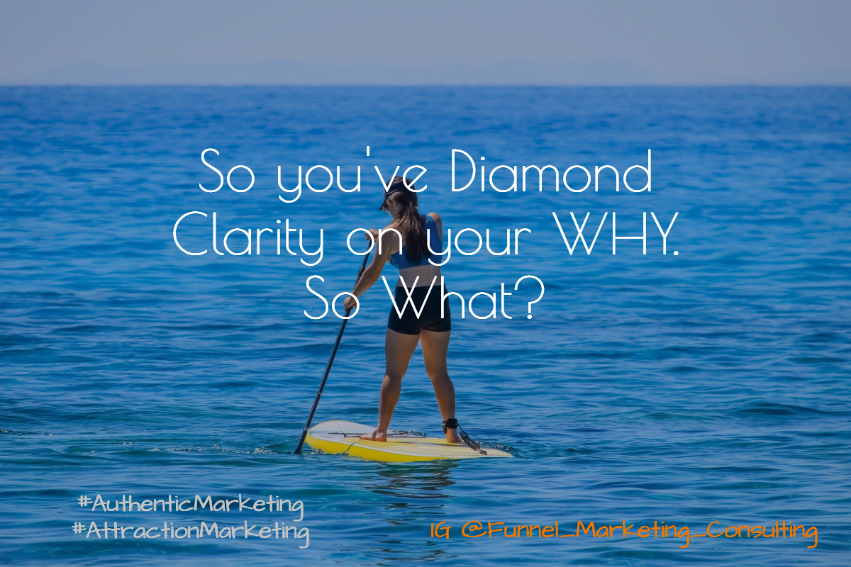 You've Diamond Clarity on Your WHY. So What? by Funnel Marketing Consulting